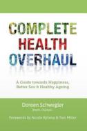 Complete Health Overhaul di Doreen Schwegler edito da Aly's Books