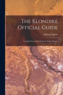 The Klondike Official Guide: Canada's Great Gold Field, the Yukon District di William Ogilvie edito da LIGHTNING SOURCE INC