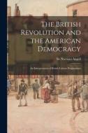 THE BRITISH REVOLUTION AND THE AMERICAN di NORMAN ANGELL edito da LIGHTNING SOURCE UK LTD