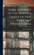 Some Account of the Pawling Family of New York and Pennsylvania di Josiah Granville Leach edito da LEGARE STREET PR