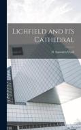 Lichfield and its Cathedral di H. Snowden Ward edito da LEGARE STREET PR