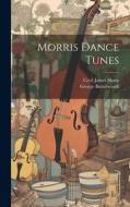 Morris Dance Tunes di Cecil James Sharp, George Butterworth edito da LEGARE STREET PR