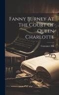 Fanny Burney At The Court Of Queen Charlotte di Constance Hill edito da LEGARE STREET PR