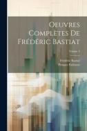 Oeuvres complètes de Frédéric Bastiat; Volume 4 di Frédéric Bastiat, Paillottet Prosper edito da LEGARE STREET PR