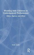 Working With Children In Contemporary Performance di Sarah Austin edito da Taylor & Francis Ltd