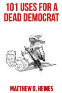 101 Uses for a Dead Democrat di Matthew David Heines edito da INDEPENDENTLY PUBLISHED
