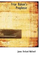 Friar Bakon's Prophesie di J O Halliwell-Phillipps edito da Bibliolife