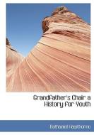 Grandfather's Chair A History For Youth di Nathaniel Hawthorne edito da Bibliolife