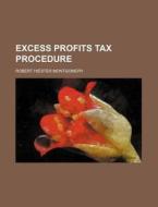 Excess Profits Tax Procedure di Robert Hiester Montgomery edito da Rarebooksclub.com