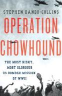 Operation Chowhound: The Most Risky, Most Glorious US Bomber Mission of WWII di Stephen Dando-Collins edito da St. Martin's Press