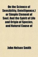 On The Science Of Sensibility, Intellig di John Nelson Smith edito da General Books