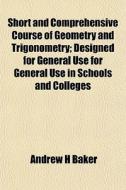 Short And Comprehensive Course Of Geomet di Andrew H. Baker edito da General Books