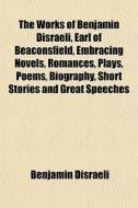 The Works Of Benjamin Disraeli, Earl Of di Benjamin Disraeli edito da General Books
