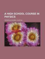 A High School Course In Physics di Frederick Russell Gorton edito da Rarebooksclub.com