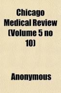 Chicago Medical Review Volume 5 No 10 di Anonymous edito da General Books