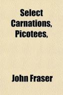 Select Carnations, Picotees, di John Fraser edito da General Books