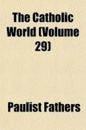 The Catholic World Volume 29 di Paulist Fathers edito da General Books