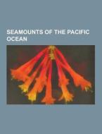 Seamounts of the Pacific Ocean di Books Llc edito da Books LLC, Reference Series