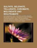 Sulfate, Selenate, Tellurate, Chromate, Molybdate und Wolframate di Quelle Wikipedia edito da Books LLC, Reference Series