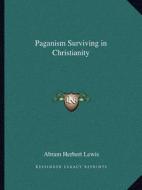 Paganism Surviving in Christianity di Abram Herbert Lewis edito da Kessinger Publishing