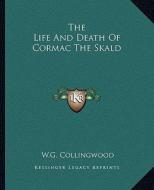 The Life and Death of Cormac the Skald di W. G. Collingwood edito da Kessinger Publishing