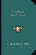 Dramatic Technique di George Pierce Baker edito da Kessinger Publishing