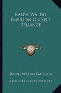 Ralph Waldo Emerson on Self Reliance di Ralph Waldo Emerson edito da Kessinger Publishing