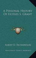 A Personal History of Ulysses S. Grant di Albert D. Richardson edito da Kessinger Publishing