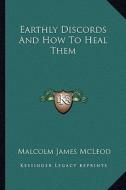 Earthly Discords and How to Heal Them di Malcolm James McLeod edito da Kessinger Publishing