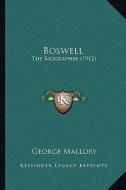 Boswell: The Biographer (1912) the Biographer (1912) di George Mallory edito da Kessinger Publishing