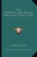 The Origin of Man and of His Superstitions (1920) the Origin of Man and of His Superstitions (1920) di Carveth Read edito da Kessinger Publishing