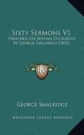 Sixty Sermons V1: Preached on Several Occasions by George Smalridge (1852) di George Smalridge edito da Kessinger Publishing