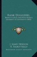 Rank Doggerel: Being a Little Laughter with a Sediment of Sentiment (1892) di J. James Hewson edito da Kessinger Publishing