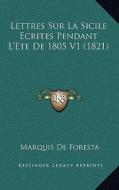 Lettres Sur La Sicile Ecrites Pendant L'Ete de 1805 V1 (1821) di Marquis De Foresta edito da Kessinger Publishing