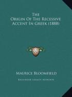 The Origin of the Recessive Accent in Greek (1888) the Origin of the Recessive Accent in Greek (1888) di Maurice Bloomfield edito da Kessinger Publishing