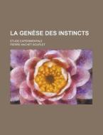 La Genese Des Instincts; Etude Experimentale di Pierre Hachet-Souplet edito da Rarebooksclub.com