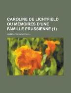 Caroline De Lichtfield Ou Memoires D\'une Famille Prussienne (1) di U S Government, Isabelle De Montolieu edito da Rarebooksclub.com