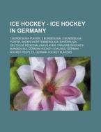 Ice Hockey - Ice Hockey in Germany: 1.Bundesliga Player, 2.Bundesliga, 2.Bundesliga Player, Baden-Wurttembergliga, Bayernliga, Deutsche Regionalliga P di Source Wikia edito da Books LLC, Wiki Series