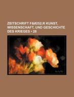 Zeitschrift F&#252 (28); R Kunst, Wissenschaft, Und Geschichte Des Krieges di Bucher Group edito da General Books Llc
