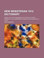 New Websterian 1912 Dictionary; Based Upon the Unabridged Dictionary of Noah Webster with a Reference Library and Treasury of Facts di Noah Webster edito da Rarebooksclub.com