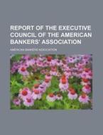 Report of the Executive Council of the American Bankers' Association di American Bankers Association edito da Rarebooksclub.com