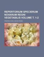 Repertorium Specierum Novarum Regni Vegetabilis Volume . 1-2 di Friedrich Karl Georg Fedde edito da Rarebooksclub.com