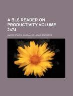 A BLS Reader on Productivity Volume 2474 di United States Bureau Statistics edito da Rarebooksclub.com