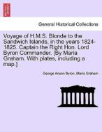 Voyage of H.M.S. Blonde to the Sandwich Islands, in the years 1824-1825. Captain the Right Hon. Lord Byron Commander. [B di George Anson Byron, Maria Graham edito da British Library, Historical Print Editions