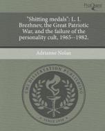 "Shitting Medals": L. I. Brezhnev, the Great Patriotic War, and the Failure of the Personality Cult, 1965--1982. di Adrianne Nolan edito da Proquest, Umi Dissertation Publishing
