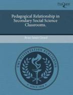 Pedagogical Relationship In Secondary Social Science Classrooms. di Brian James Girard edito da Proquest, Umi Dissertation Publishing