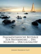 Fragmentarische Beitrage Zur Bestimmung ... Des Begriffs ... Der Causalitat di Johann Friedrich Flatt edito da Nabu Press