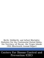 Birth, Stillbirth, And Infant Mortality Statistics For The Continental United States, The Territory Of Hawaii, The Virgin Islands 1933 edito da Bibliogov