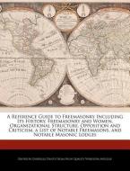 A   Reference Guide to Freemasonry Including Its History, Freemasonry and Women, Organizational Structure, Opposition an di Gabrielle Dantz edito da WEBSTER S DIGITAL SERV S