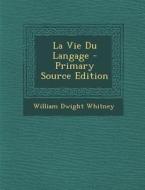 La Vie Du Langage di William Dwight Whitney edito da Nabu Press